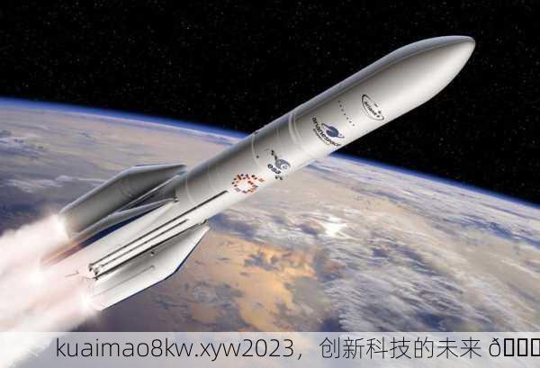 kuaimao8kw.xyw2023，创新科技的未来 🚀