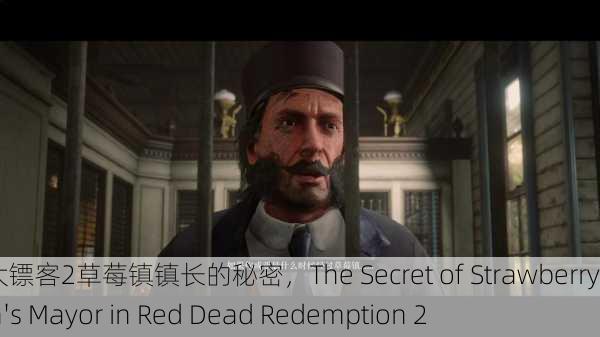 荒野大镖客2草莓镇镇长的秘密，The Secret of Strawberry Town's Mayor in Red Dead Redemption 2
