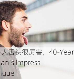 40岁男人舌头很厉害，40-Year-Old Man's Impressive Tongue