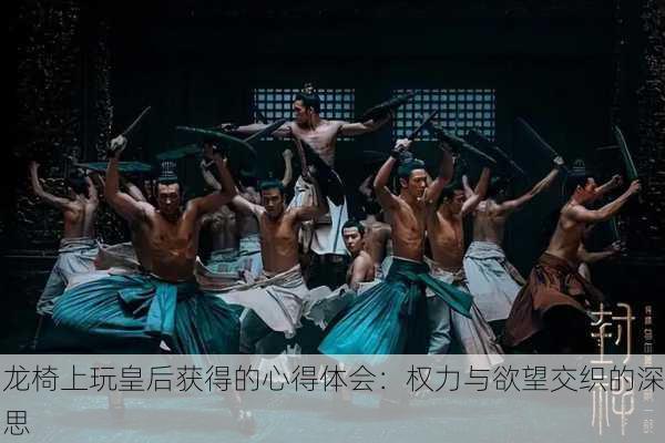 龙椅上玩皇后获得的心得体会：权力与欲望交织的深思