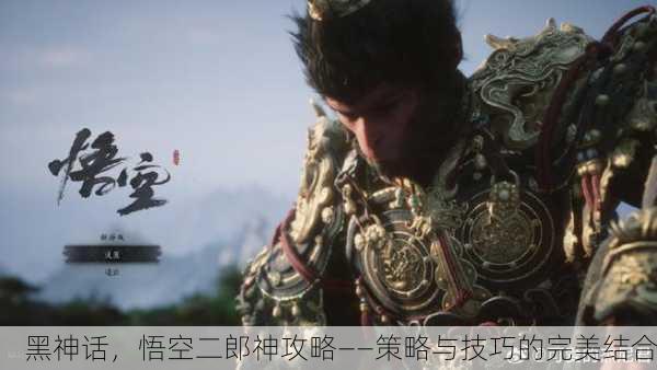 黑神话，悟空二郎神攻略——策略与技巧的完美结合