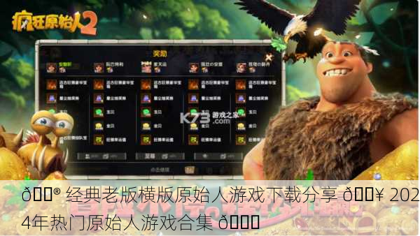 🎮 经典老版横版原始人游戏下载分享 🔥 2024年热门原始人游戏合集 🎉