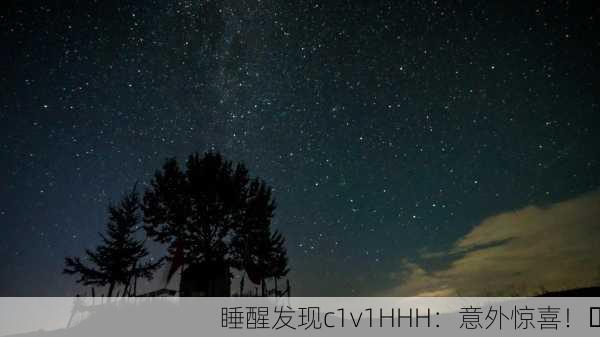 睡醒发现c1v1HHH：意外惊喜！✨