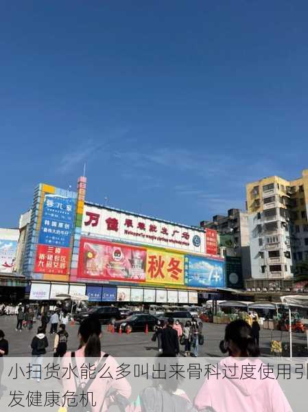 小扫货水能么多叫出来骨科过度使用引发健康危机