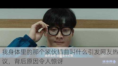 我身体里的那个家伙插曲叫什么引发网友热议，背后原因令人惊讶