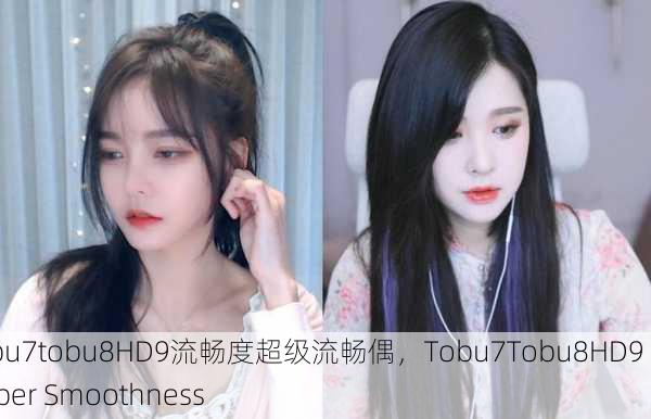 tobu7tobu8HD9流畅度超级流畅偶，Tobu7Tobu8HD9 Super Smoothness