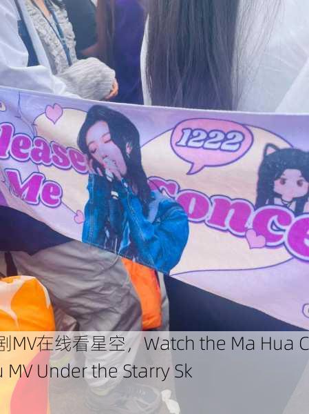 麻花传剧MV在线看星空，Watch the Ma Hua Chuan Ju MV Under the Starry Sky