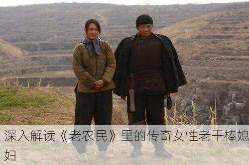 深入解读《老农民》里的传奇女性老干棒媳妇