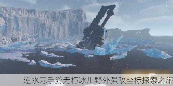 逆水寒手游无朽冰川野外强敌坐标探索之旅