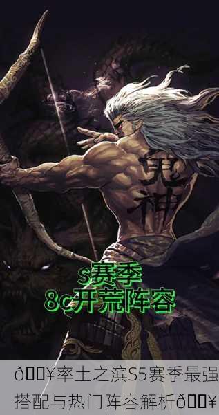 🔥率土之滨S5赛季最强搭配与热门阵容解析🔥