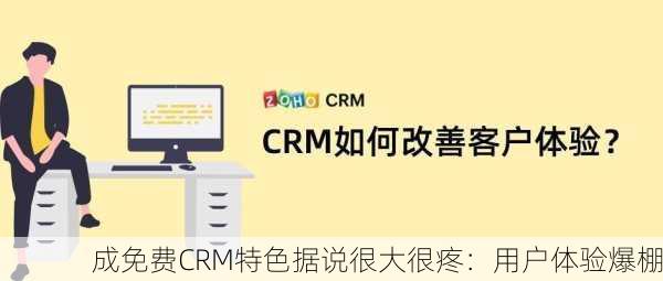 成免费CRM特色据说很大很疼：用户体验爆棚