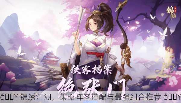 🔥 锦绣江湖，策略阵容搭配与最强组合推荐 🔥