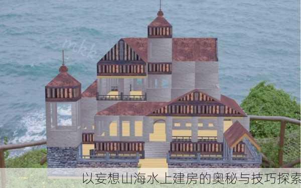 以妄想山海水上建房的奥秘与技巧探索
