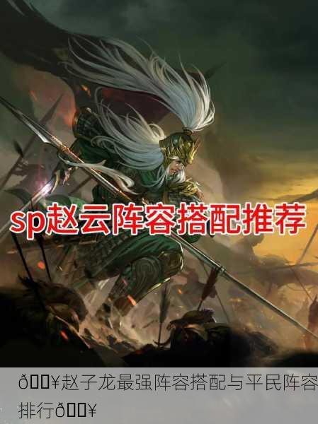 🔥赵子龙最强阵容搭配与平民阵容排行🔥
