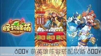 🔥 萌英雄阵容搭配攻略 🔥