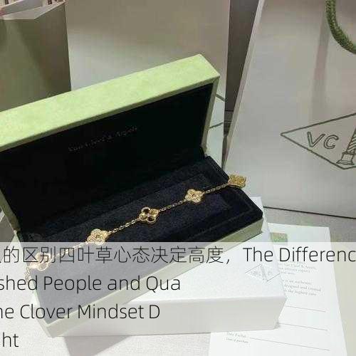 成品人和精品人的区别四叶草心态决定高度，The Difference Between Finished People and Quality People： The Clover Mindset Determines Height