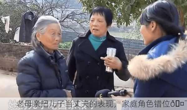 老母亲把儿子当丈夫的表现，家庭角色错位🤯