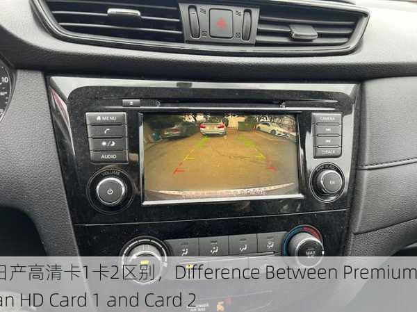 精品日产高清卡1卡2区别，Difference Between Premium Nissan HD Card 1 and Card 2
