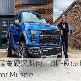 越野猛禽硬汉肌肉，Off-Road Raptor Muscle