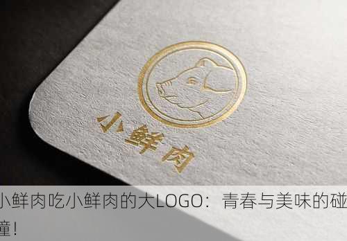 小鲜肉吃小鲜肉的大LOGO：青春与美味的碰撞！