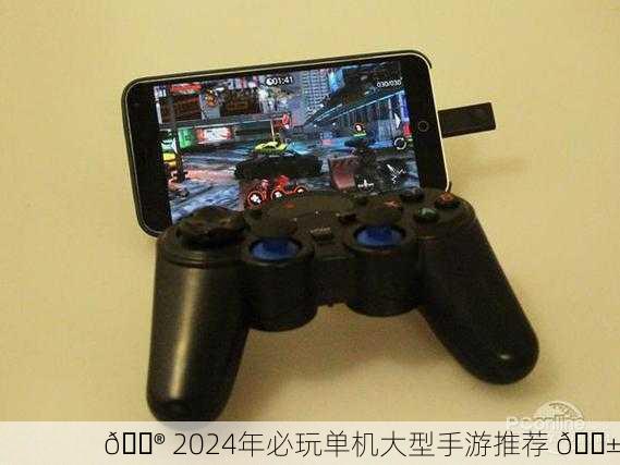 🎮 2024年必玩单机大型手游推荐 📱