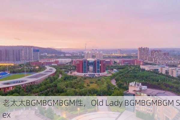 老太太BGMBGMBGM性，Old Lady BGMBGMBGM Sex