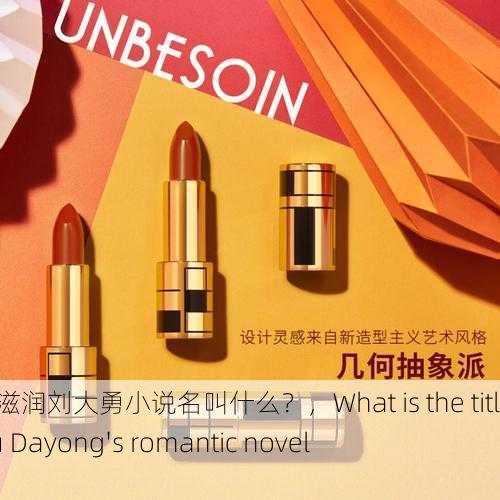 浪漫的滋润刘大勇小说名叫什么？，What is the title of Liu Dayong's romantic novel？