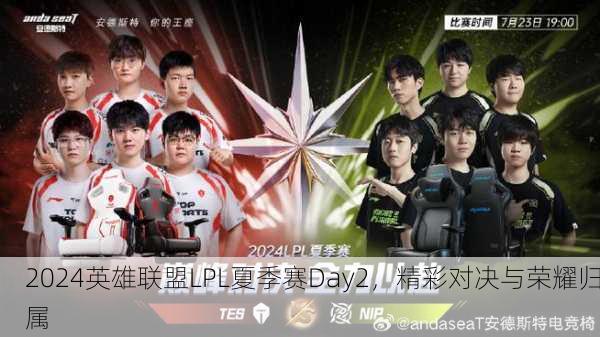 2024英雄联盟LPL夏季赛Day2，精彩对决与荣耀归属