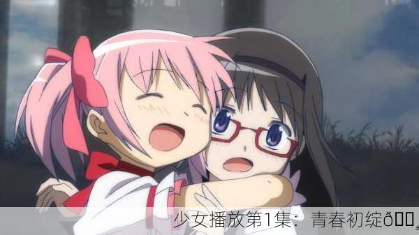 少女播放第1集：青春初绽🌸