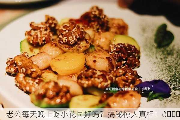 老公每天晚上吃小花园好吗？揭秘惊人真相！🌟