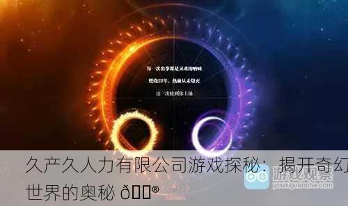 久产久人力有限公司游戏探秘：揭开奇幻世界的奥秘 🎮