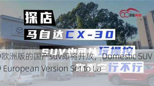 497799欧洲版的国产suv即将开放，Domestic SUV 497799 European Version Set to Launch