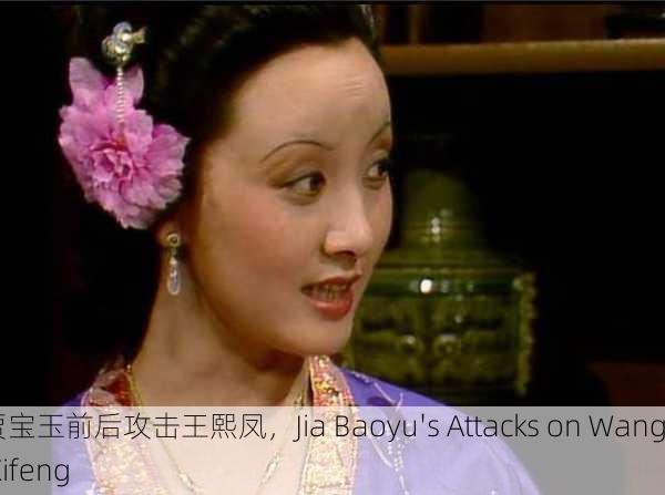 贾宝玉前后攻击王熙凤，Jia Baoyu's Attacks on Wang Xifeng