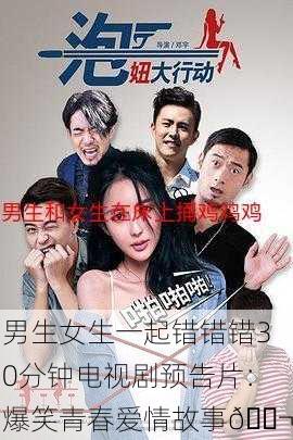 男生女生一起错错错30分钟电视剧预告片：爆笑青春爱情故事🎬