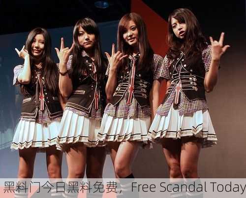 黑料门今日黑料免费，Free Scandal Today
