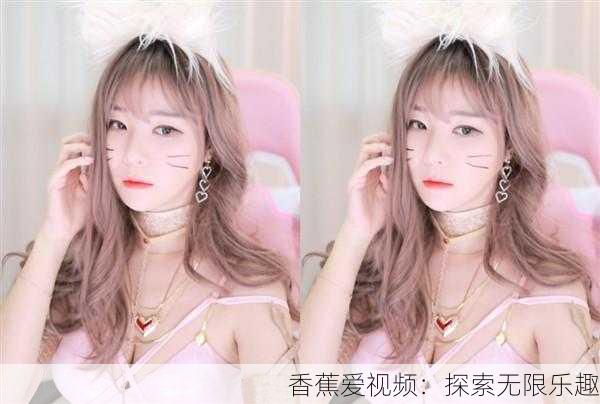 香蕉爱视频：探索无限乐趣