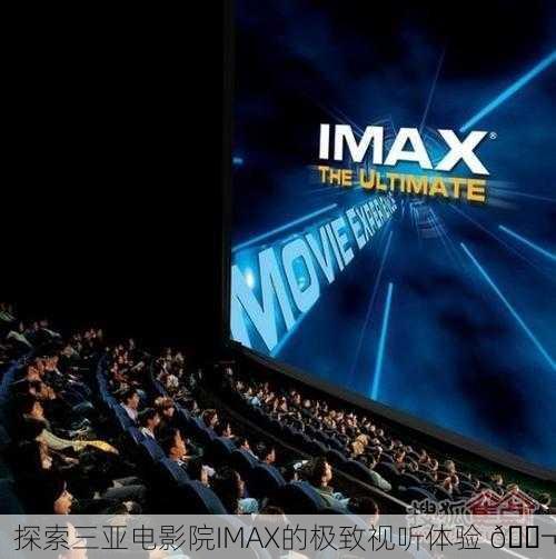 探索三亚电影院IMAX的极致视听体验 🎬