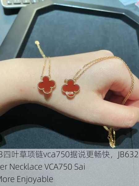 jb632583四叶草项链vca750据说更畅快，JB632583 Clover Necklace VCA750 Said to be More Enjoyable