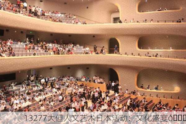 13277大但人文艺术日本活动：文化盛宴🌟