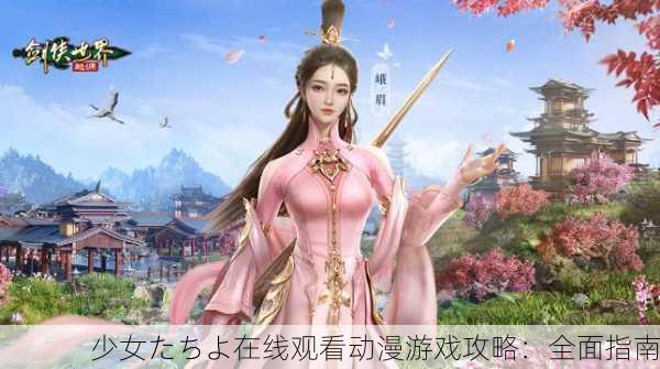 少女たちよ在线观看动漫游戏攻略：全面指南