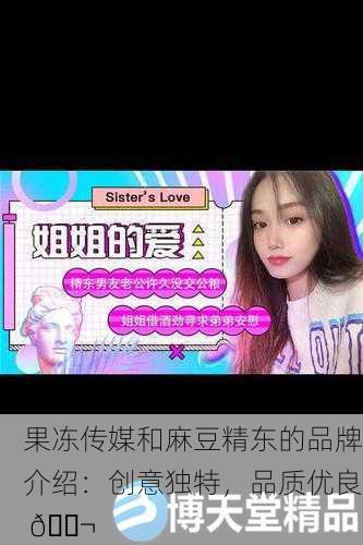 果冻传媒和麻豆精东的品牌介绍：创意独特，品质优良 🎬