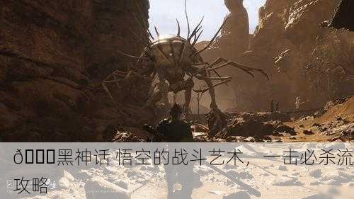 🌌黑神话 悟空的战斗艺术，一击必杀流攻略
