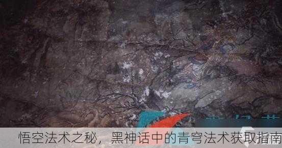 悟空法术之秘，黑神话中的青穹法术获取指南