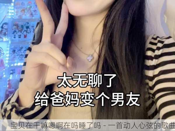 宝贝在干嘛嗯啊在吗睡了吗 - 一首动人心弦的歌曲