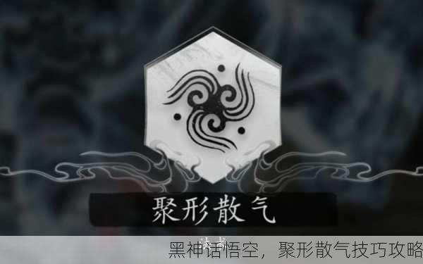 黑神话悟空，聚形散气技巧攻略