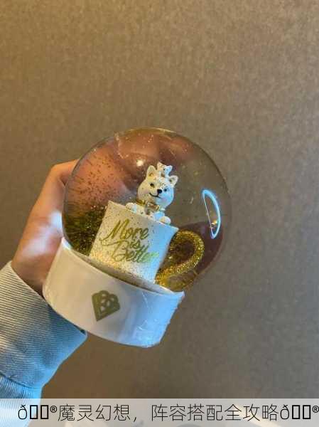 🔮魔灵幻想，阵容搭配全攻略🔮