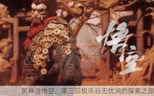 黑神话悟空，第三回极乐谷无忧涧的探索之旅