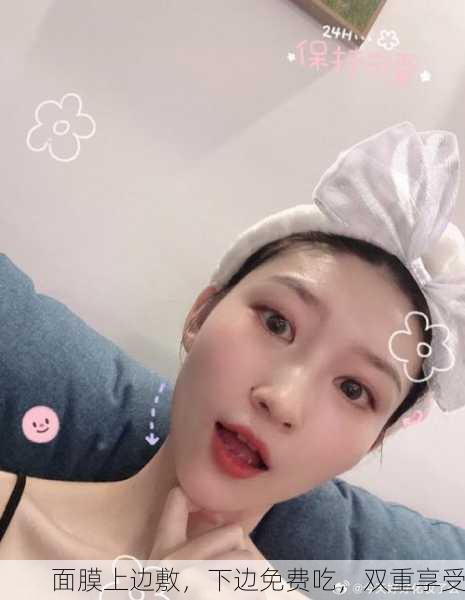 面膜上边敷，下边免费吃，双重享受