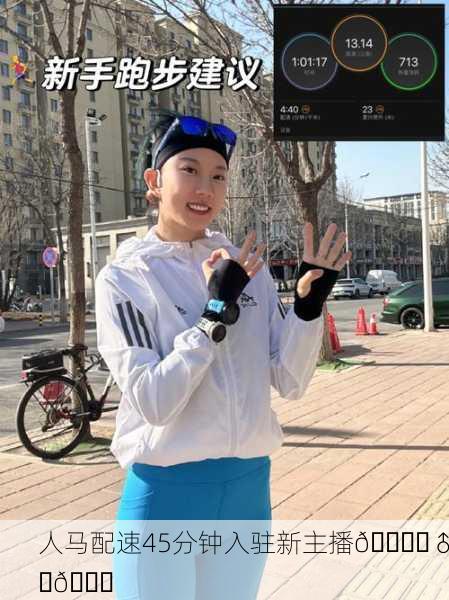 人马配速45分钟入驻新主播🏃‍♂️📈