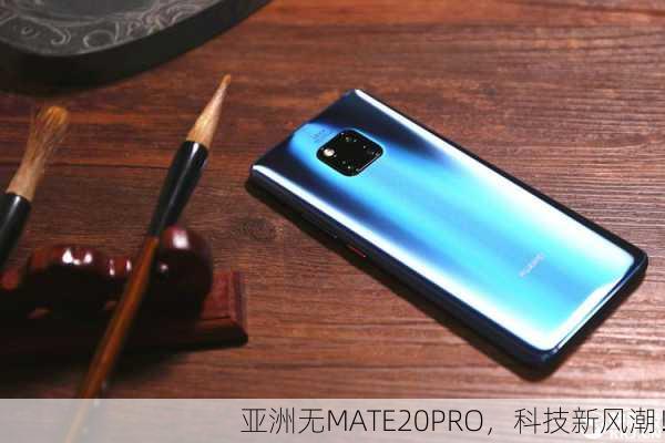 亚洲无MATE20PRO，科技新风潮！